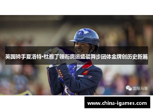 英国骑手夏洛特·杜雅丁领衔奥运盛装舞步团体金牌创历史新篇