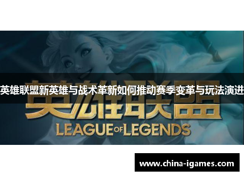 英雄联盟新英雄与战术革新如何推动赛季变革与玩法演进