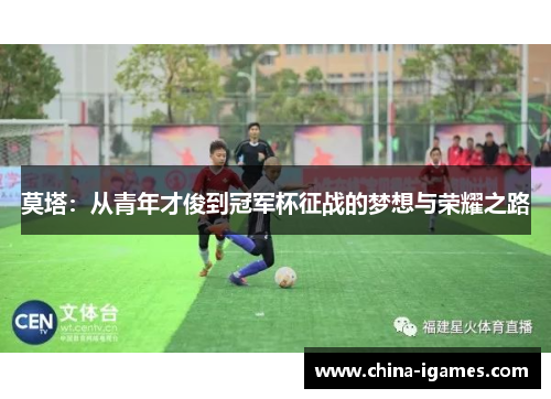 莫塔:从青年才俊到冠军杯征战的梦想与荣耀之路