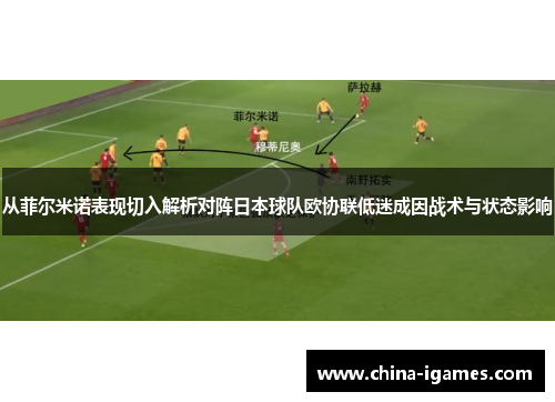 从菲尔米诺表现切入解析对阵日本球队欧协联低迷成因战术与状态影响