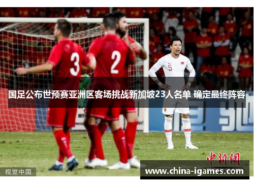 国足公布世预赛亚洲区客场挑战新加坡23人名单 确定最终阵容